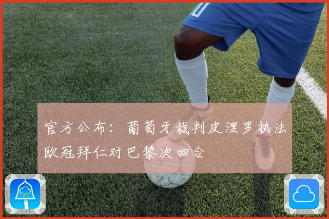 官方公布：葡萄牙裁判皮涅罗执法欧冠拜仁对巴黎次回合