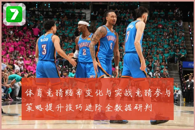 体育竞猜赔率变化与实战竞猜参与策略提升技巧进阶全数据研判