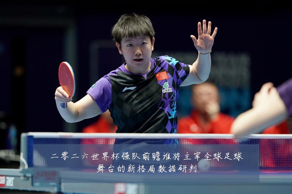 二零二六世界杯强队前瞻谁将主宰全球足球舞台的新格局数据研判