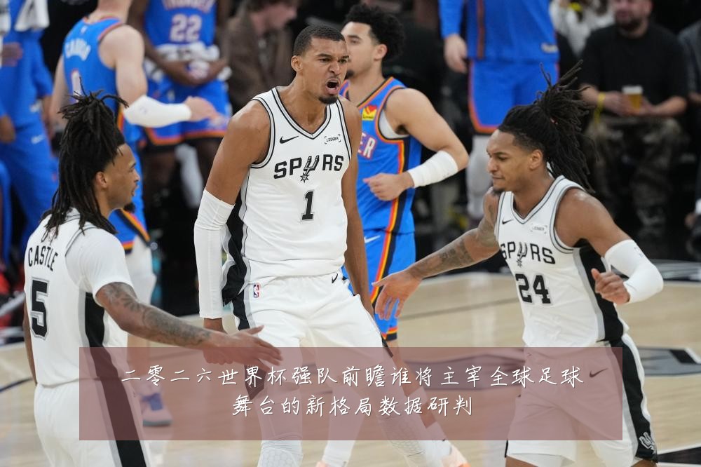 二零二六世界杯强队前瞻谁将主宰全球足球舞台的新格局数据研判