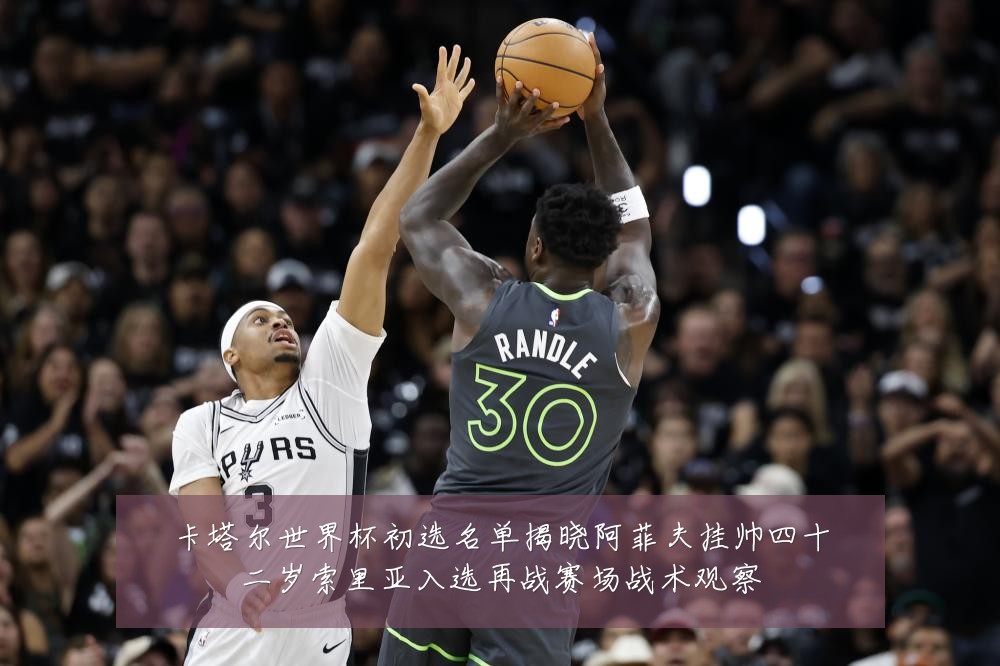 卡塔尔世界杯初选名单揭晓阿菲夫挂帅四十二岁索里亚入选再战赛场战术观察